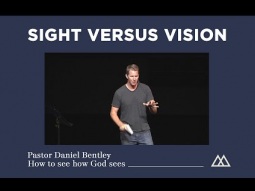 Sight versus Vision - Pastor Daniel Bentley
