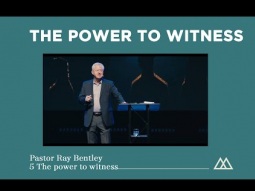 The Power to Witness - Pastor Ray Bentley