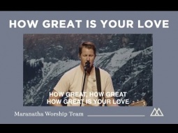 How Great Is Your Love - Maranatha Worship
