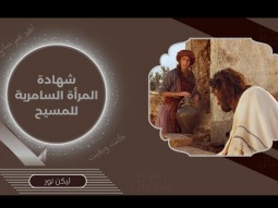 09- شهادة المرأة السامرية للمسيح