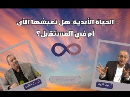 الحياة الأبدية هل نعيشها الآن أم في المستقبل؟