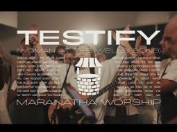 Testify (Woman At The Well&#39;s Song) | Maranatha Worship