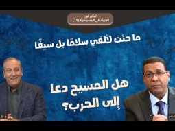 ما جئت لألقي سلامًا بل سيفًا... هل المسيح دعا إلى الحرب؟ (13)