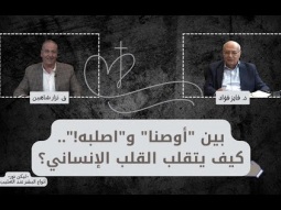 بين &quot;أوصنا&quot; و&quot;اصلبه!&quot;.. كيف يتقلب القلب الإنساني؟ (05)
