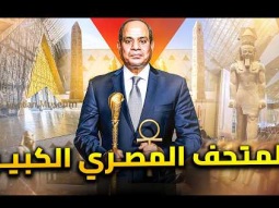 لماذا ينتظر العالم افتتاح المتحف المصري الجديد ؟