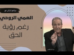 العمي الروحي رغم رؤية الحق - لماذا رُفض المسيح؟ (07)