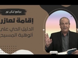 إقامة لعازر.. الدليل الحيّ على ألوهية المسيح (09)