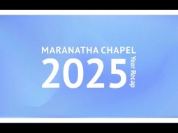 Maranatha Chapel 2025 End of the Year Recap!