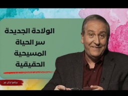 الولادة الجديدة: سر الحياة المسيحية الحقيقية