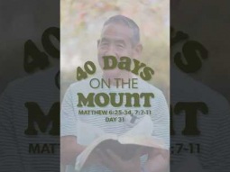 Day 31 - 40 Days on the Mount - Glenn Hirashiki - Matthew 6:25-34, 7:7-11