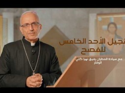 إنجيل الأحد الخامس للفصح (أ) مع سيادة المطران رفيق نهرا كلي الوقار