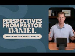 Beyond Balance, Into Alignment - Perspectives With Pastor Daniel